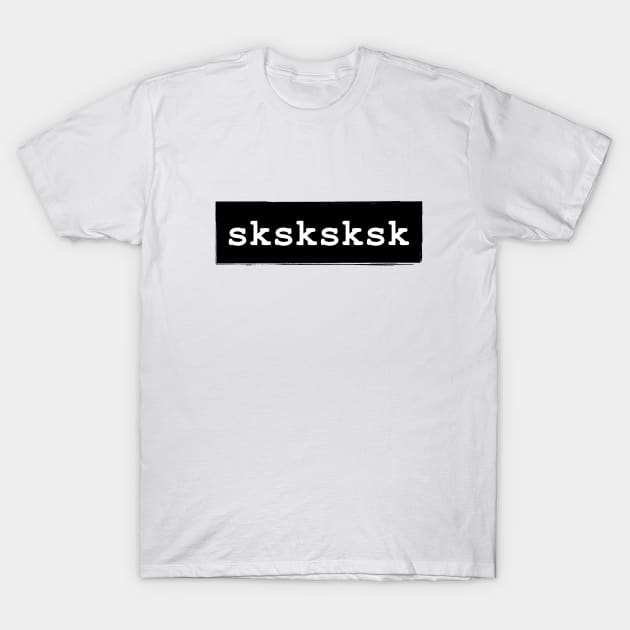 sksksksk T-Shirt by melenmaria